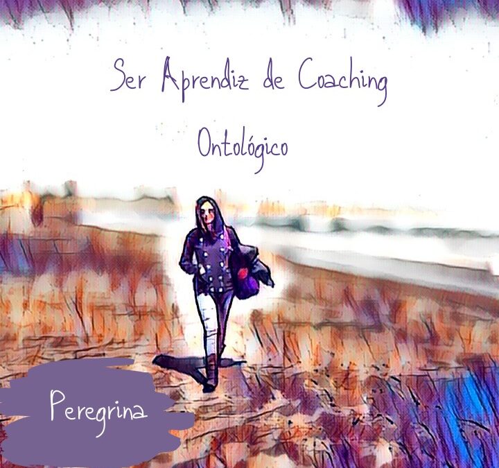 Peregrina: Ser Aprendiz de Coaching Ontológico